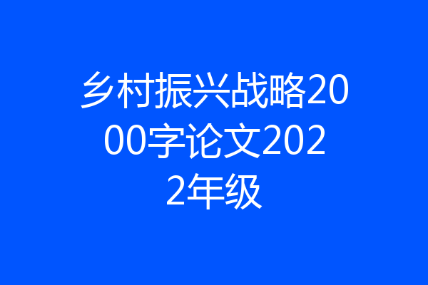 乡村振兴战略2000字论文2022年级