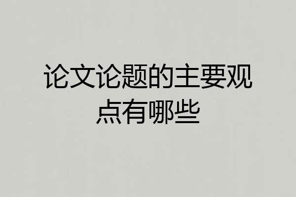 论文论题的主要观点有哪些
