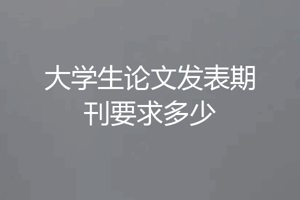 大学生论文发表期刊要求多少