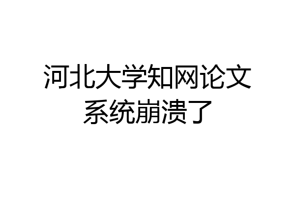 河北大学知网论文系统崩溃了