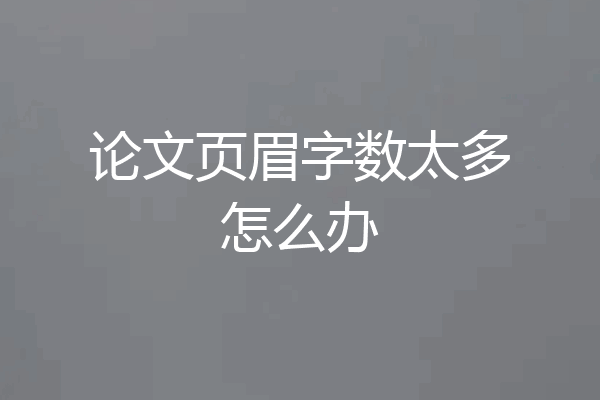 论文页眉字数太多怎么办
