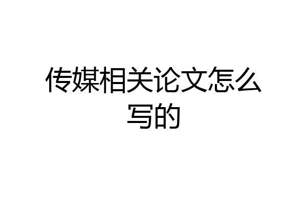 传媒相关论文怎么写的