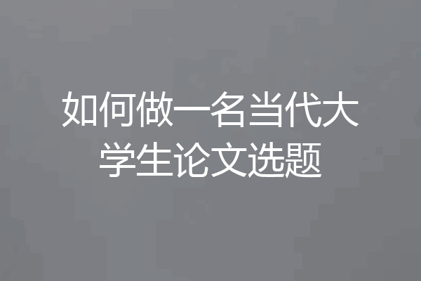 如何做一名当代大学生论文选题