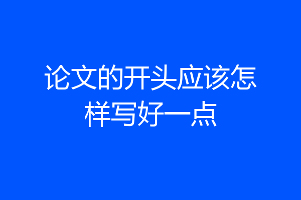 论文的开头应该怎样写好一点