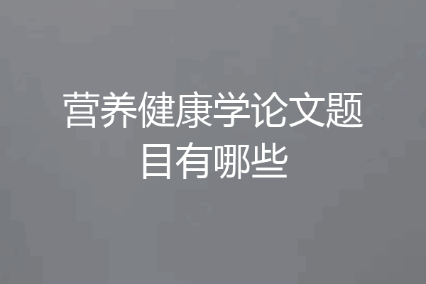 营养健康学论文题目有哪些
