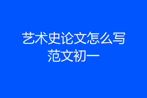 艺术史论文怎么写范文初一