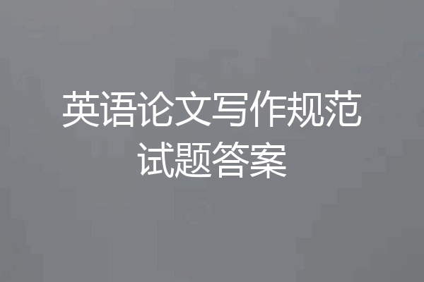 英语论文写作规范试题答案