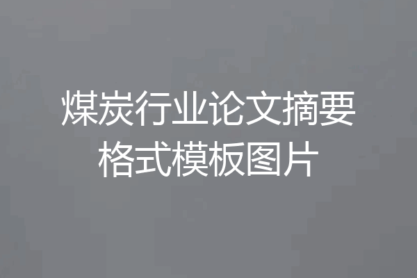 煤炭行业论文摘要格式模板图片
