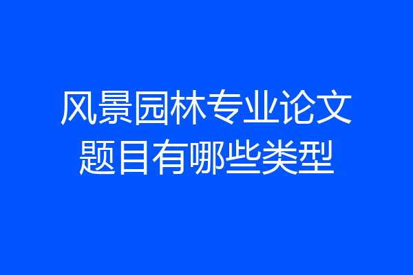 风景园林专业论文题目有哪些类型