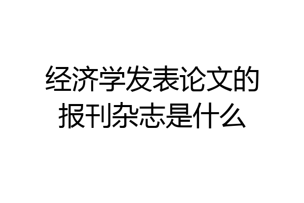 经济学发表论文的报刊杂志是什么
