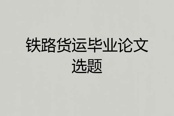 铁路货运毕业论文选题