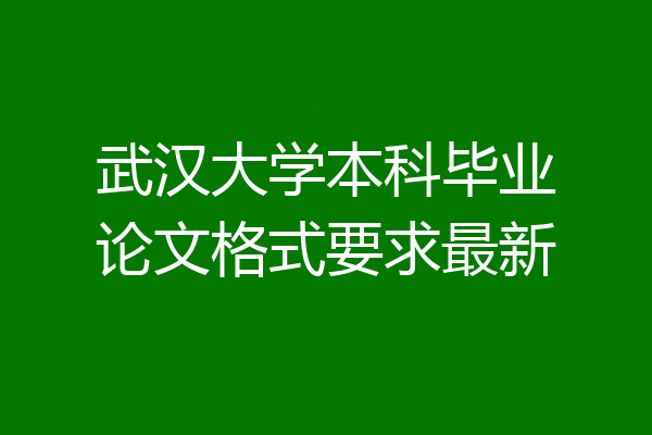 武汉大学本科毕业论文格式要求最新