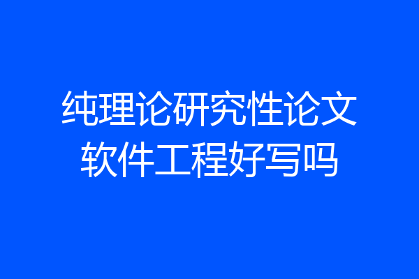纯理论研究性论文软件工程好写吗