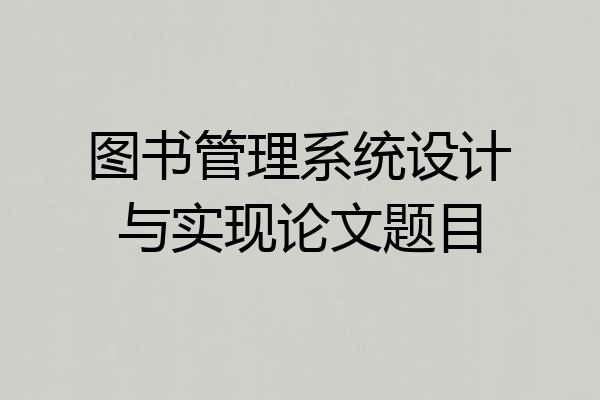 图书管理系统设计与实现论文题目
