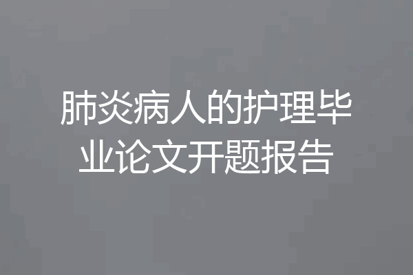 肺炎病人的护理毕业论文开题报告