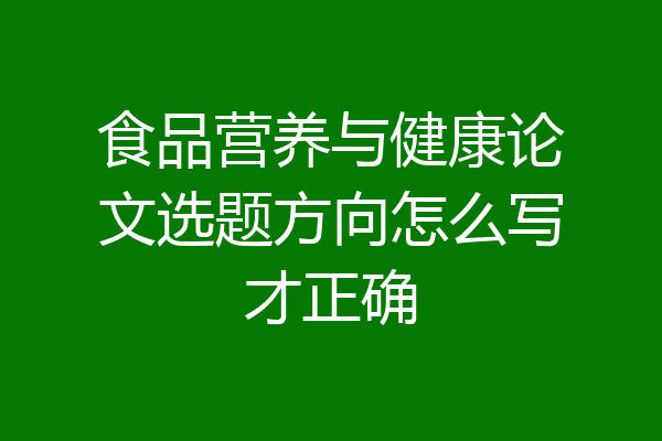 食品营养与健康论文选题方向怎么写才正确