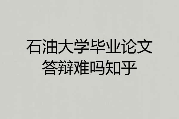 石油大学毕业论文答辩难吗知乎