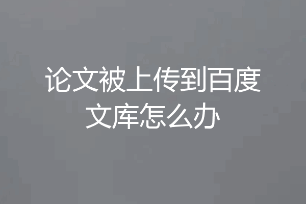 论文被上传到百度文库怎么办