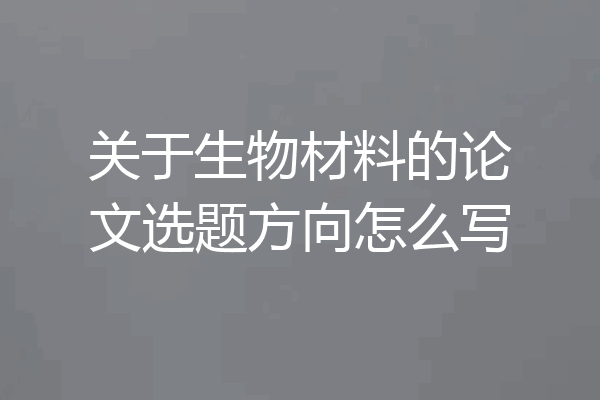 关于生物材料的论文选题方向怎么写