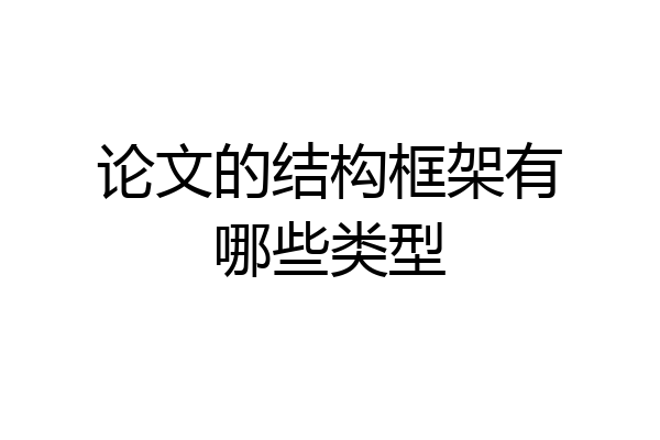 论文的结构框架有哪些类型