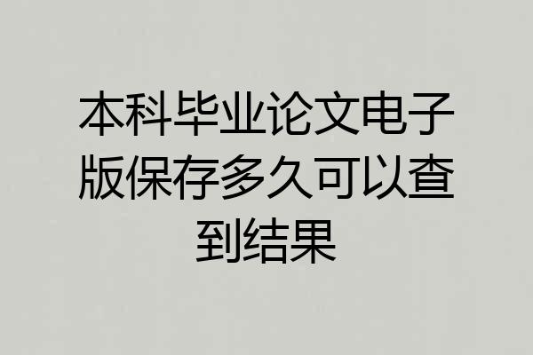本科毕业论文电子版保存多久可以查到结果
