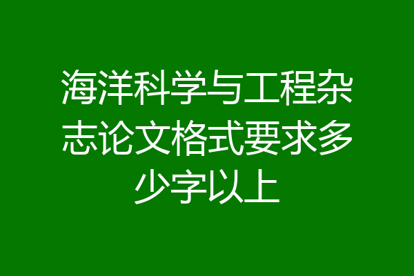 海洋科学与工程杂志论文格式要求多少字以上