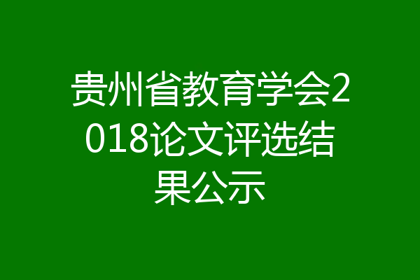 贵州省教育学会2018论文评选结果公示