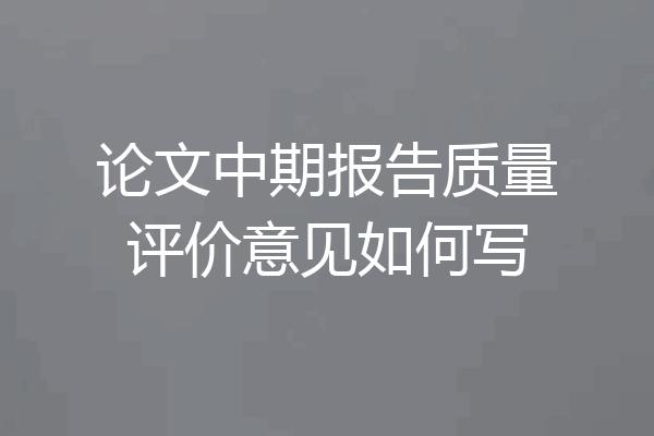 论文中期报告质量评价意见如何写