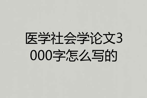 医学社会学论文3000字怎么写的