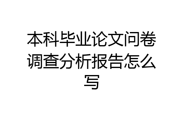 本科毕业论文问卷调查分析报告怎么写