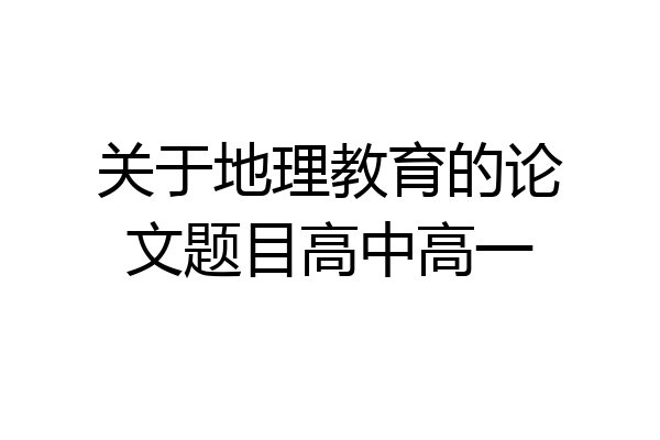 关于地理教育的论文题目高中高一