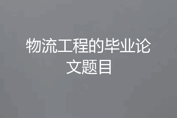 物流工程的毕业论文题目