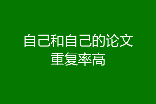 自己和自己的论文重复率高