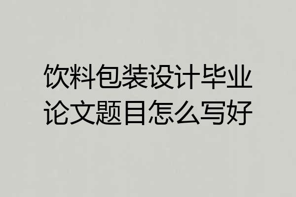 饮料包装设计毕业论文题目怎么写好