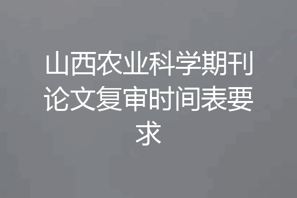 山西农业科学期刊论文复审时间表要求