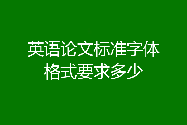 英语论文标准字体格式要求多少