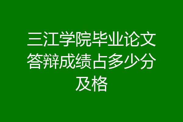 三江学院毕业论文答辩成绩占多少分及格
