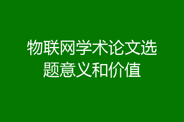 物联网学术论文选题意义和价值
