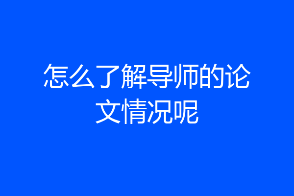 怎么了解导师的论文情况呢