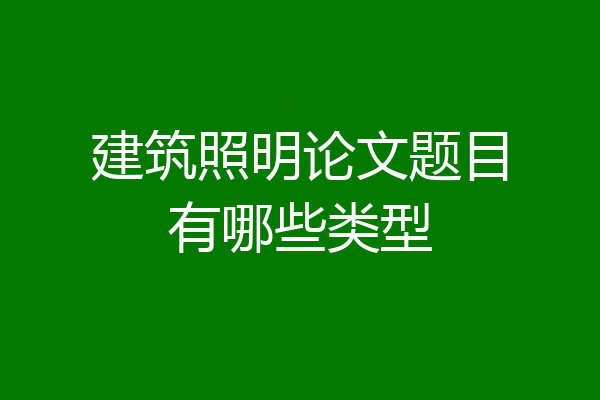 建筑照明论文题目有哪些类型
