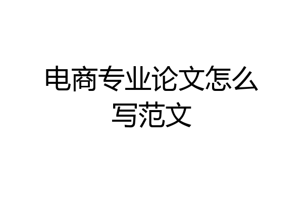 电商专业论文怎么写范文