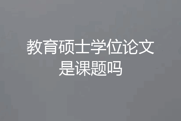 教育硕士学位论文是课题吗