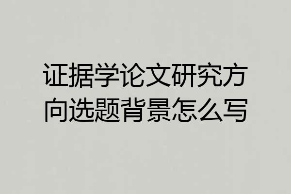 证据学论文研究方向选题背景怎么写
