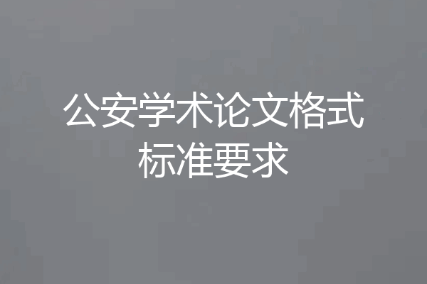 公安学术论文格式标准要求