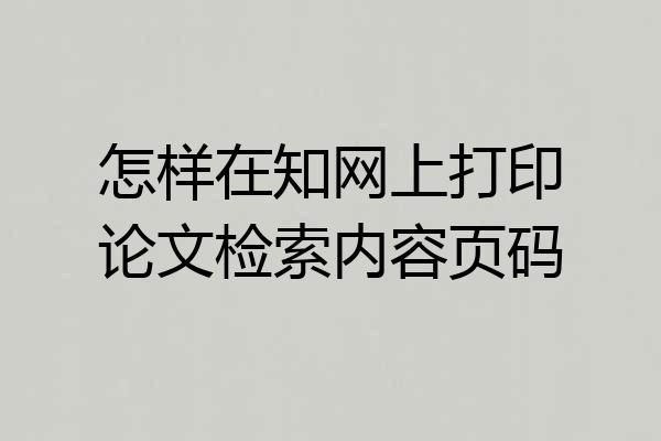 怎样在知网上打印论文检索内容页码