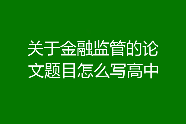 关于金融监管的论文题目怎么写高中