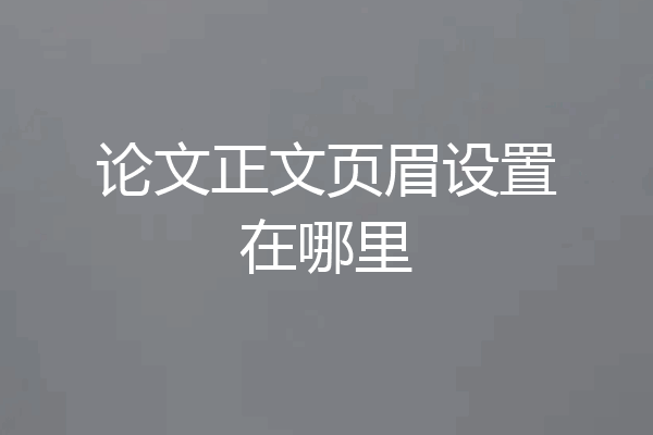 论文正文页眉设置在哪里