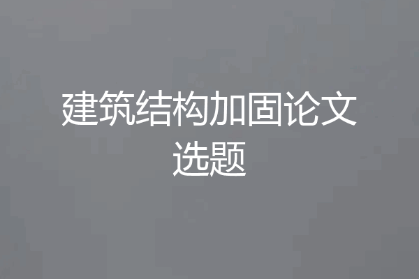 建筑结构加固论文选题