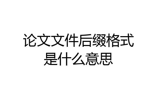 论文文件后缀格式是什么意思