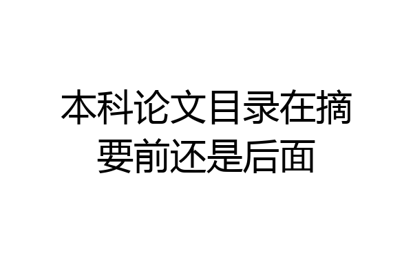 本科论文目录在摘要前还是后面